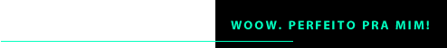 woow! Perfeito pra mim!